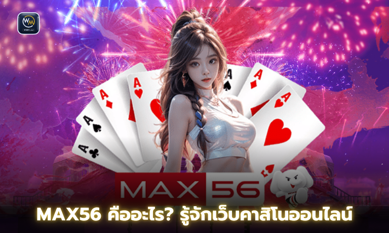 MAX56 คืออะไร รู้จักเว็บคาสิโนออนไลน์
